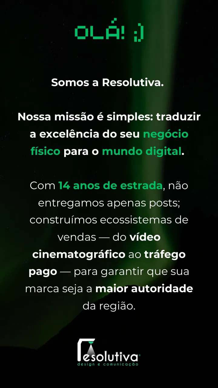 Somos a Resolutiva. Nossa missão é traduzir a excelência do seu negócio físico para o mundo digital, do vídeo ao tráfego pago